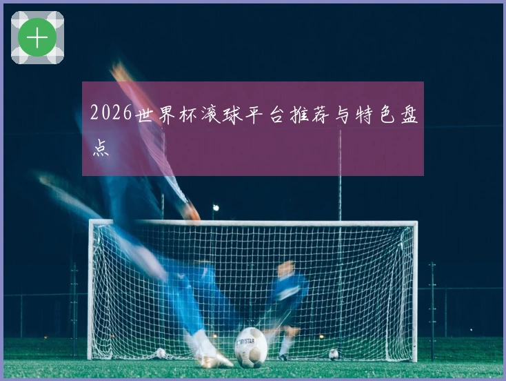 2026世界杯滚球平台推荐与特色盘点