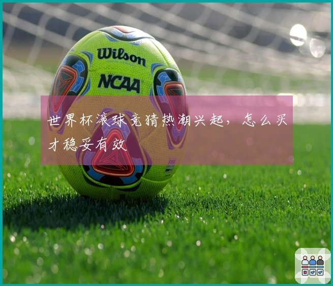 世界杯滚球竞猜热潮兴起,怎么买才稳妥有效